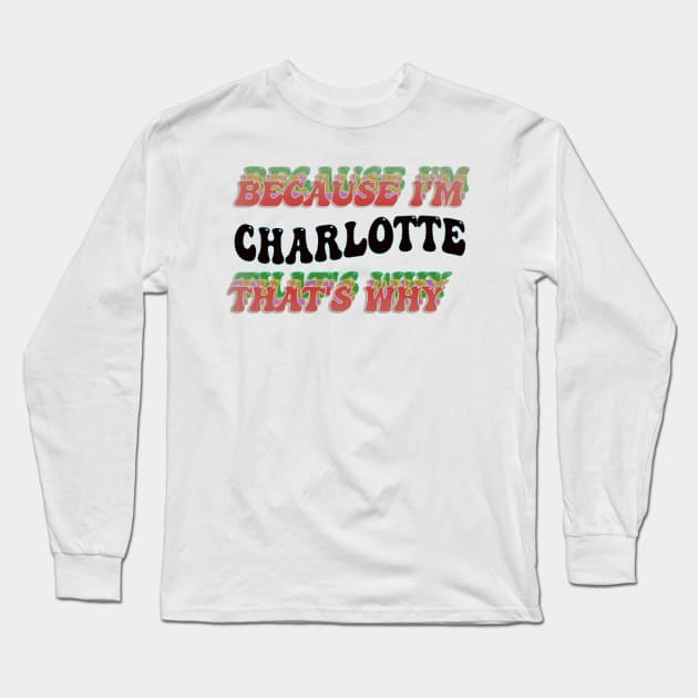 BECAUSE I'M CHARLOTTE: THATS WHY Long Sleeve T-Shirt by elSALMA